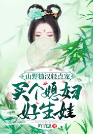山野糙漢輕點寵，買個媳婦好生娃